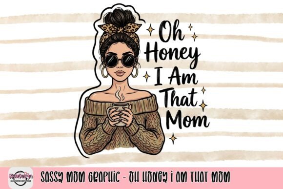 Sassy Mom Graphic: Oh Honey, I Am That Mom